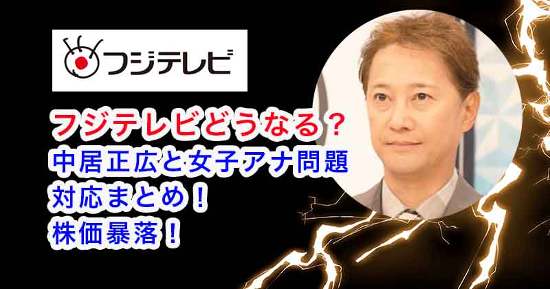 フジテレビどうなる？中居正広と女子アナ問題の対応まとめ！株価暴落！