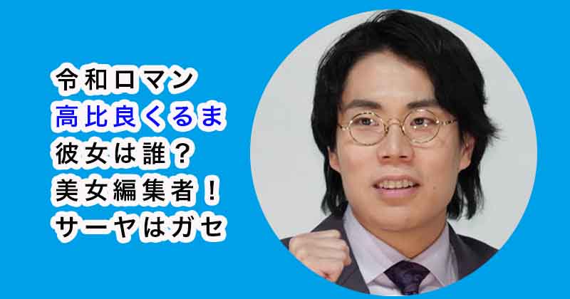 【画像】令和ロマン・高比良くるまの彼女は誰？美女編集者！サーヤはガセ