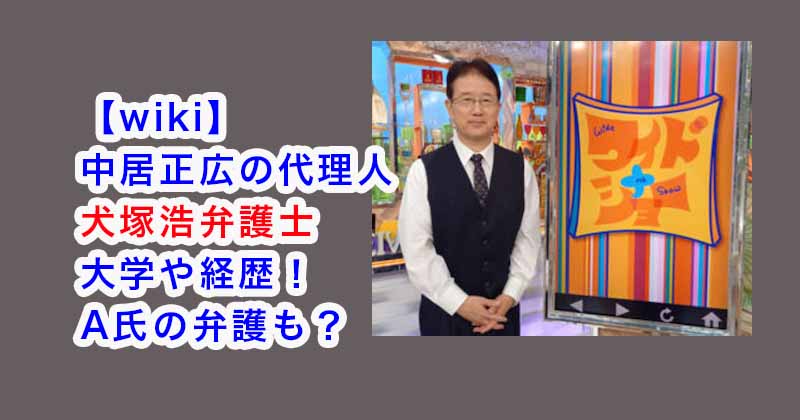 【wiki】中居正広の弁護士・犬塚浩の大学や経歴！A氏の弁護も？