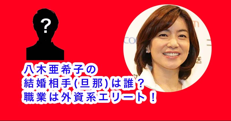 八木亜希子の結婚相手(旦那)は誰？職業は外資系エリート！子供はいない
