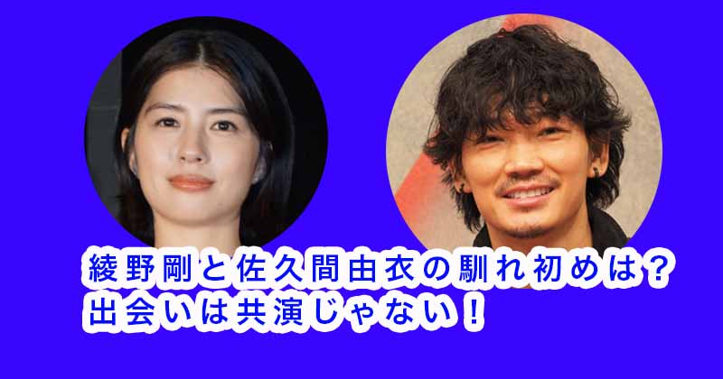綾野剛と佐久間由衣の馴れ初めは？出会いは共演じゃない！